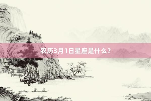 农历3月1日星座是什么？
