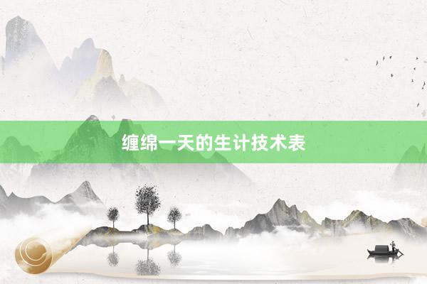 缠绵一天的生计技术表